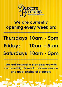Dancers Boutique current opening hours of Thursday, Friday and Saturdays from 10am to 5pm. We are also providing professional pointe shoe fitting appointments outside of these hours and on other days of the week, including some Sundays.